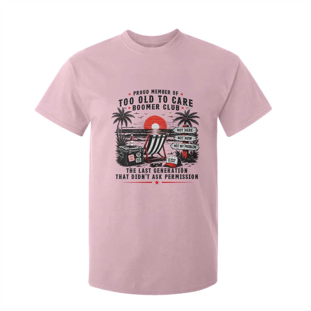 Proud Member Of Too Old To Care Boomer Club Retired T Shirt For Kid Funny Retirement The Last Generation Beach Sunset Vacation TS02 Light Pink Print Your Wear