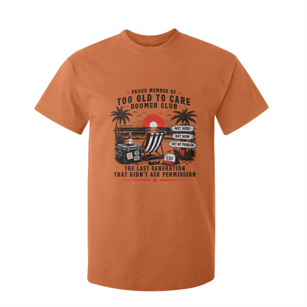 Proud Member Of Too Old To Care Boomer Club Retired T Shirt For Kid Funny Retirement The Last Generation Beach Sunset Vacation TS02 Orange Print Your Wear