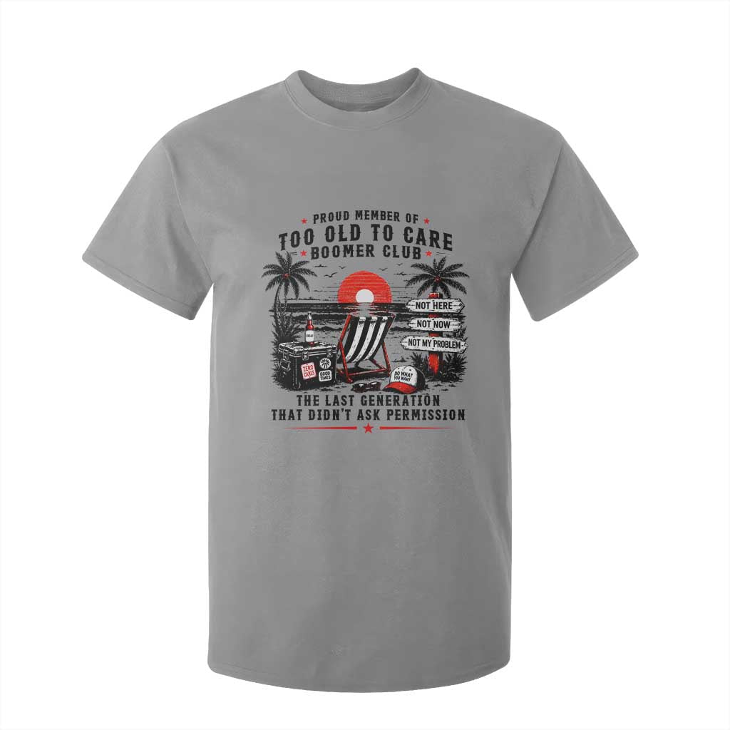 Proud Member Of Too Old To Care Boomer Club Retired T Shirt For Kid Funny Retirement The Last Generation Beach Sunset Vacation TS02 Sport Gray Print Your Wear