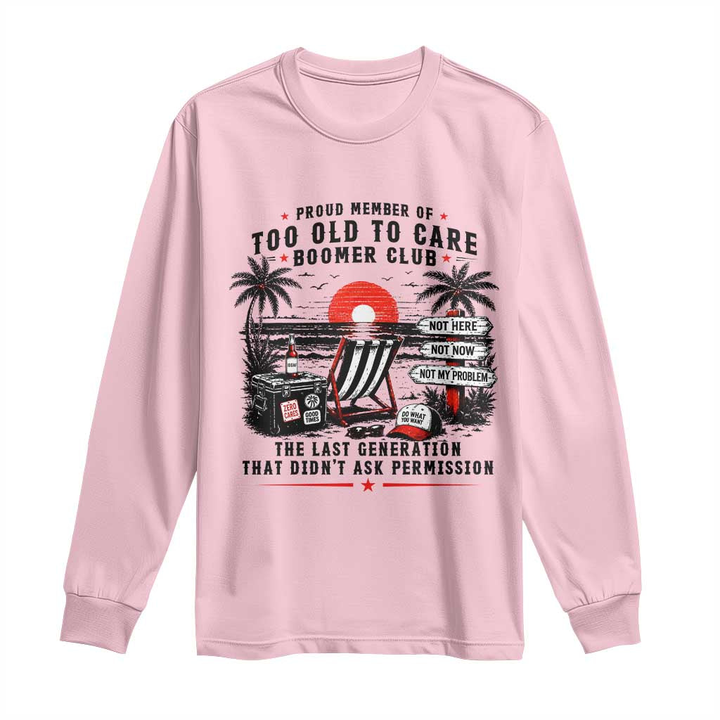 Proud Member Of Too Old To Care Boomer Club Retired Long Sleeve Shirt Funny Retirement The Last Generation Beach Sunset Vacation TS02 Light Pink Print Your Wear