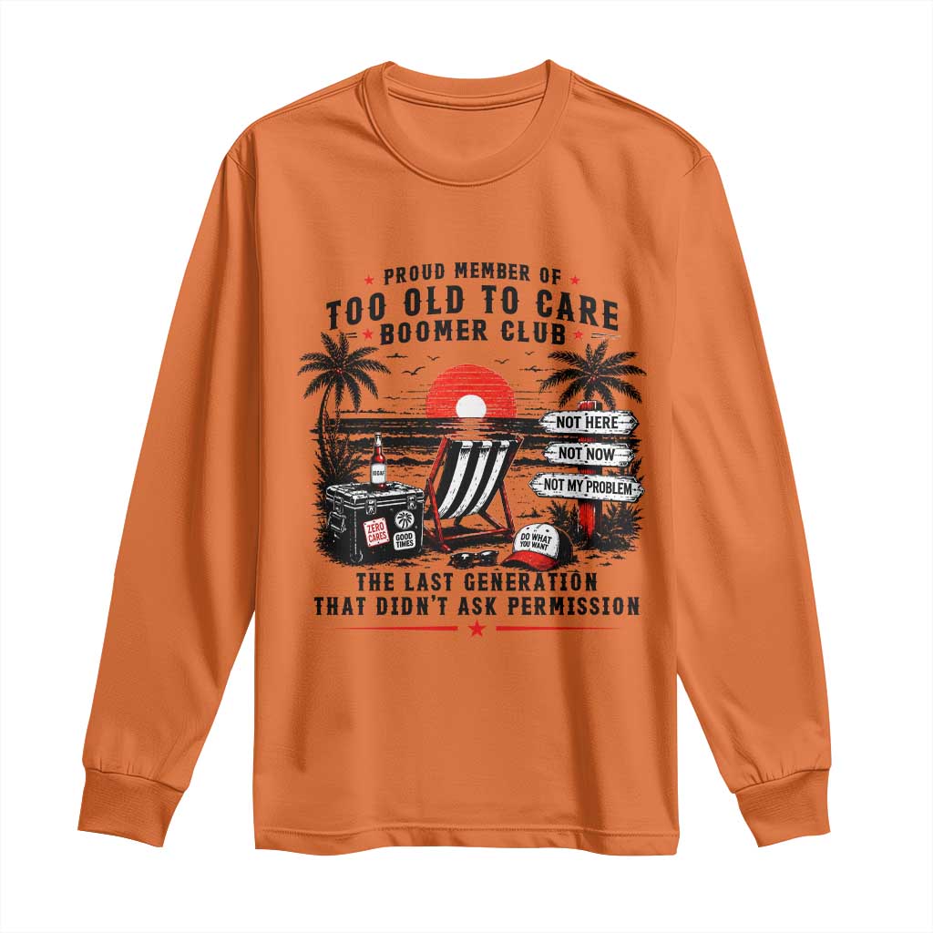Proud Member Of Too Old To Care Boomer Club Retired Long Sleeve Shirt Funny Retirement The Last Generation Beach Sunset Vacation TS02 Orange Print Your Wear