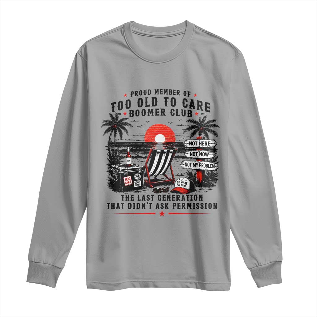 Proud Member Of Too Old To Care Boomer Club Retired Long Sleeve Shirt Funny Retirement The Last Generation Beach Sunset Vacation TS02 Sport Gray Print Your Wear