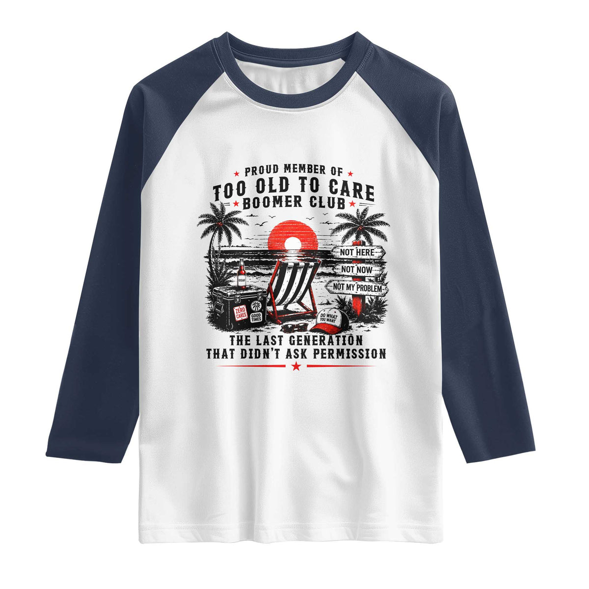 Proud Member Of Too Old To Care Boomer Club Retired Raglan Shirt Funny Retirement The Last Generation Beach Sunset Vacation TS02 White Navy Print Your Wear