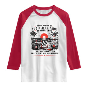 Proud Member Of Too Old To Care Boomer Club Retired Raglan Shirt Funny Retirement The Last Generation Beach Sunset Vacation TS02 White Red Print Your Wear