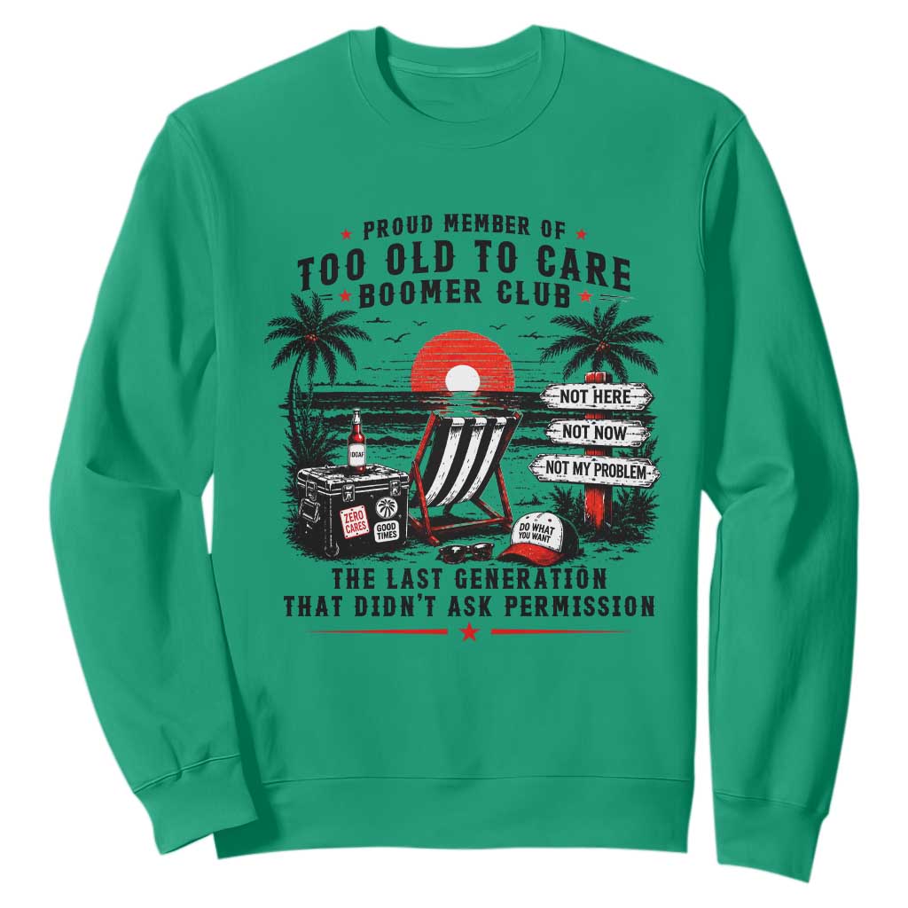 Proud Member Of Too Old To Care Boomer Club Retired Sweatshirt Funny Retirement The Last Generation Beach Sunset Vacation TS02 Irish Green Print Your Wear