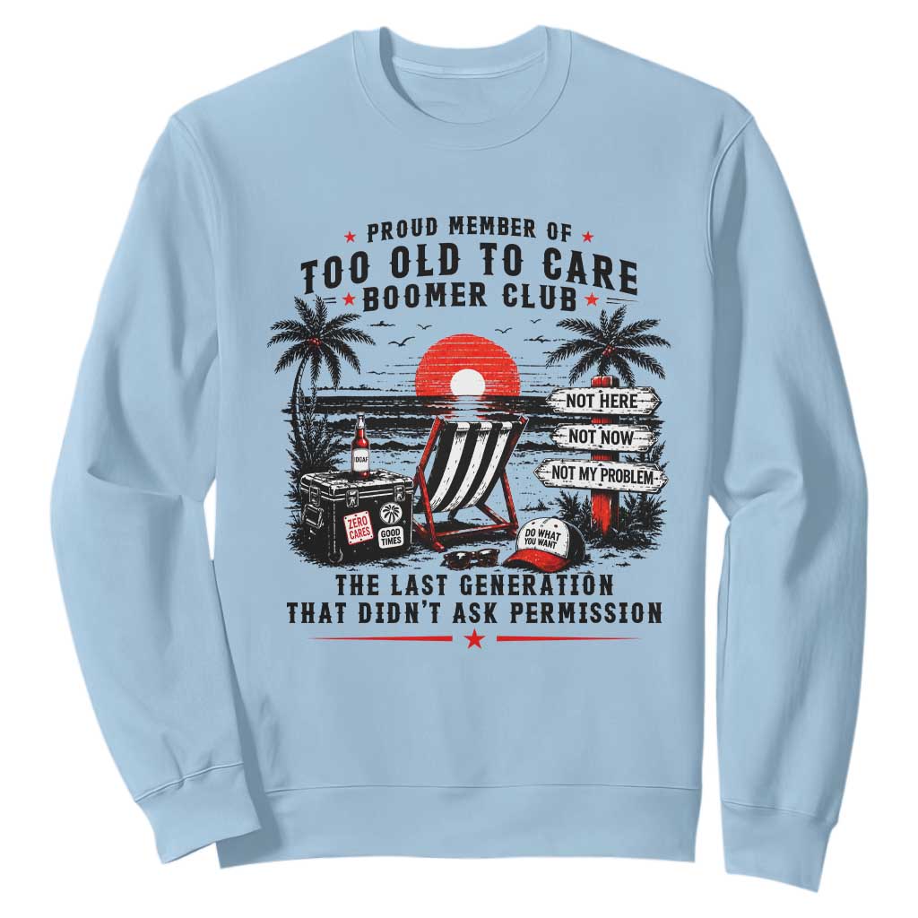 Proud Member Of Too Old To Care Boomer Club Retired Sweatshirt Funny Retirement The Last Generation Beach Sunset Vacation TS02 Light Blue Print Your Wear