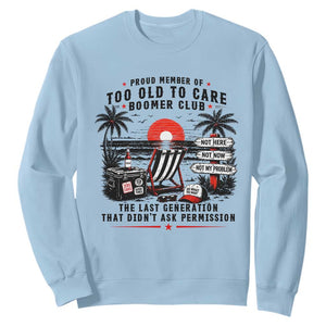 Proud Member Of Too Old To Care Boomer Club Retired Sweatshirt Funny Retirement The Last Generation Beach Sunset Vacation TS02 Light Blue Print Your Wear