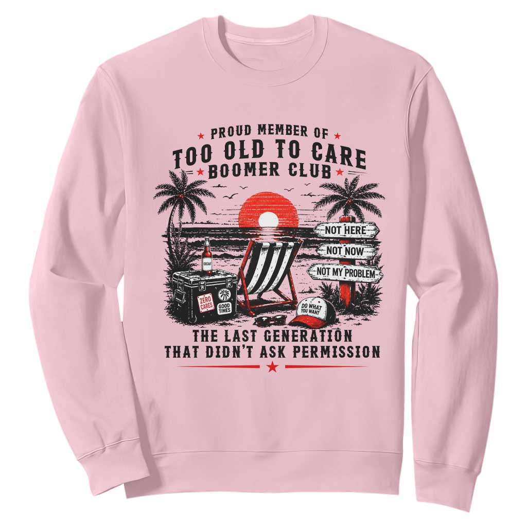 Proud Member Of Too Old To Care Boomer Club Retired Sweatshirt Funny Retirement The Last Generation Beach Sunset Vacation TS02 Light Pink Print Your Wear