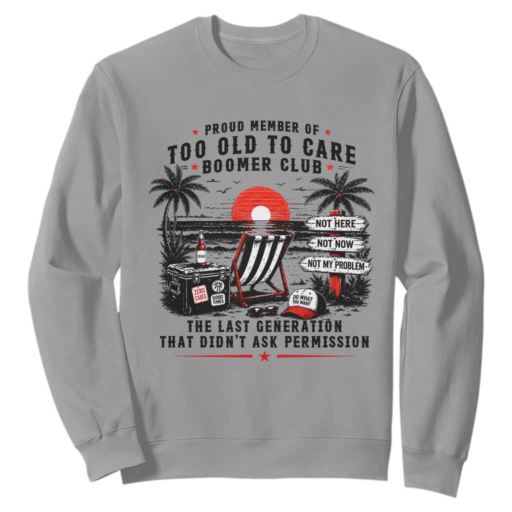 Proud Member Of Too Old To Care Boomer Club Retired Sweatshirt Funny Retirement The Last Generation Beach Sunset Vacation TS02 Sport Gray Print Your Wear