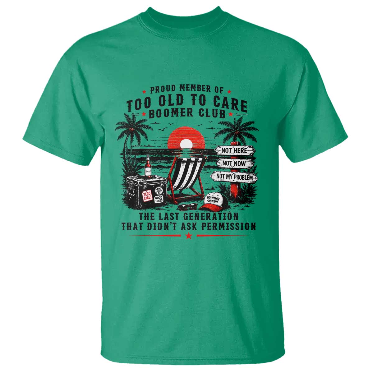 Proud Member Of Too Old To Care Boomer Club Retired T Shirt Funny Retirement The Last Generation Beach Sunset Vacation TS02 Irish Green Print Your Wear