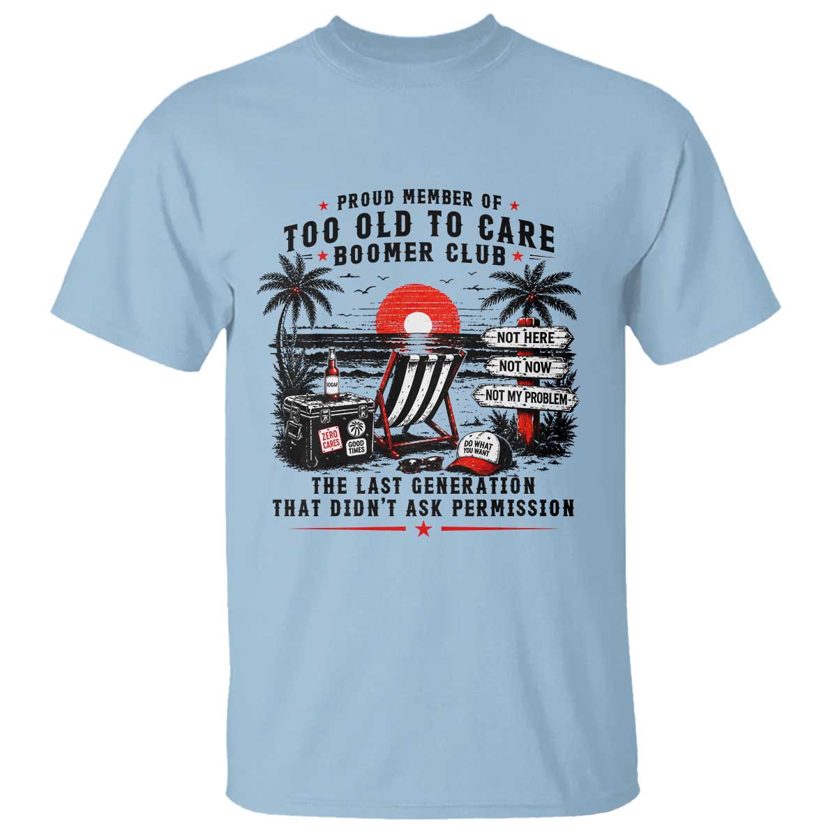 Proud Member Of Too Old To Care Boomer Club Retired T Shirt Funny Retirement The Last Generation Beach Sunset Vacation TS02 Light Blue Print Your Wear