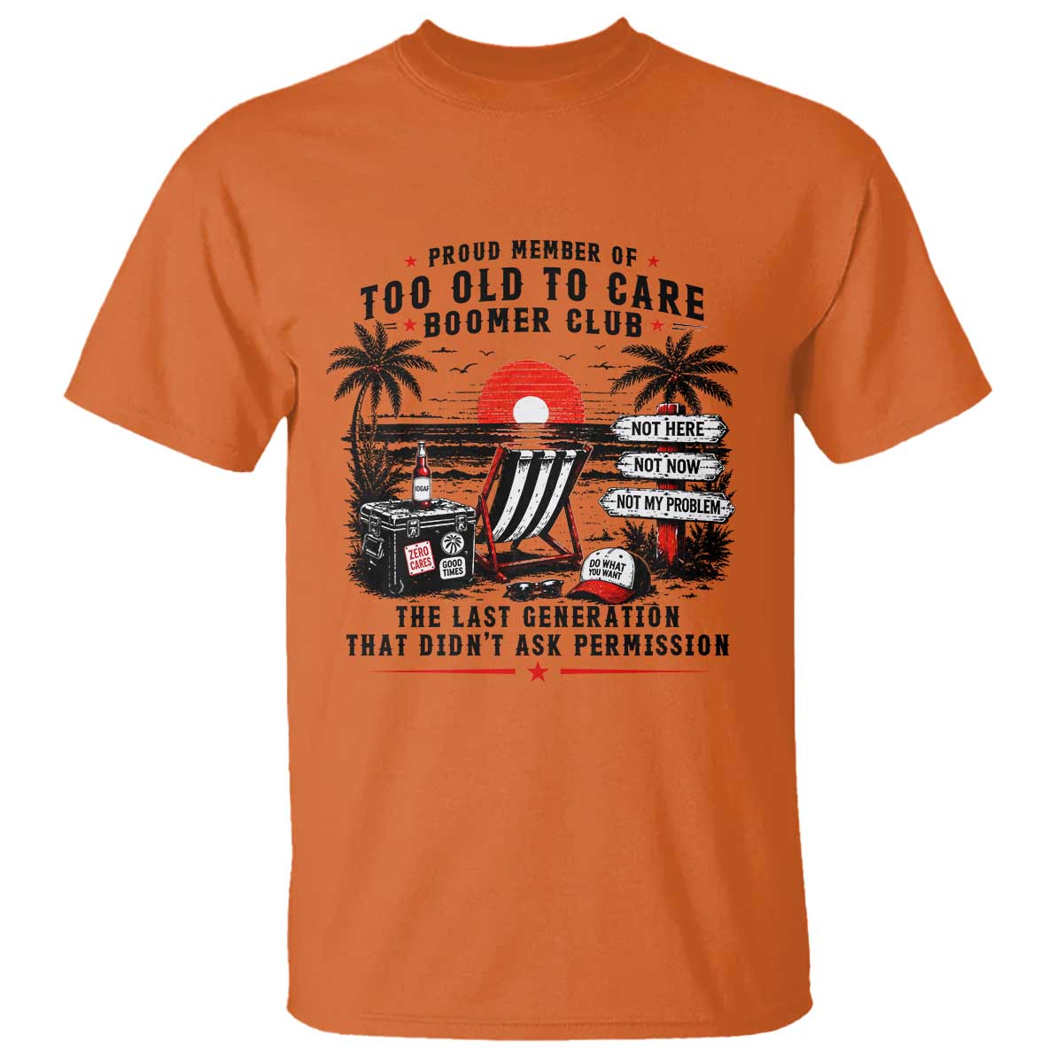 Proud Member Of Too Old To Care Boomer Club Retired T Shirt Funny Retirement The Last Generation Beach Sunset Vacation TS02 Orange Print Your Wear