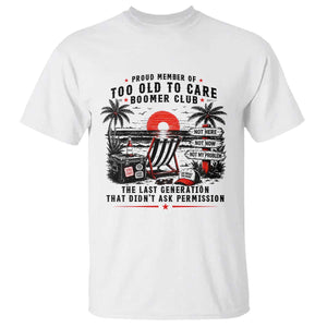 Proud Member Of Too Old To Care Boomer Club Retired T Shirt Funny Retirement The Last Generation Beach Sunset Vacation TS02 White Print Your Wear