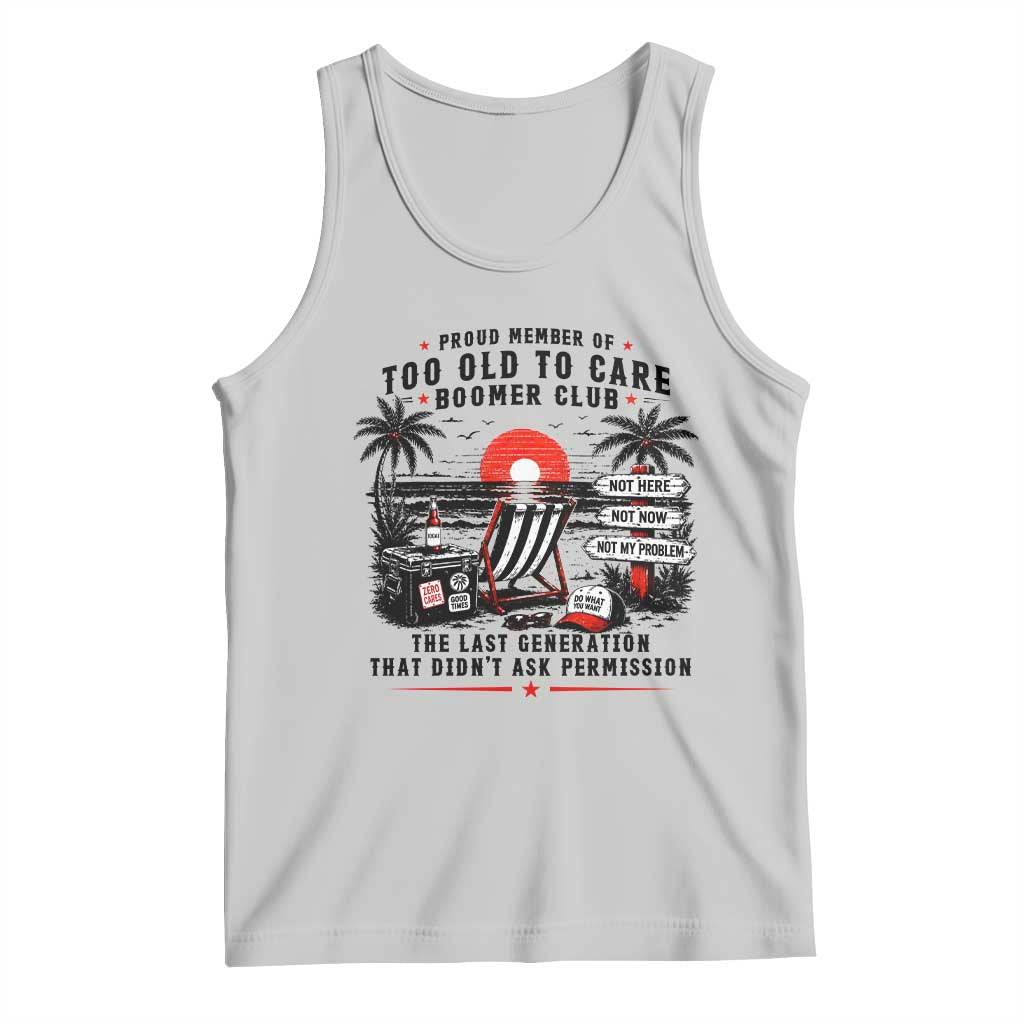 Proud Member Of Too Old To Care Boomer Club Retired Tank Top Funny Retirement The Last Generation Beach Sunset Vacation TS02 Ash Print Your Wear