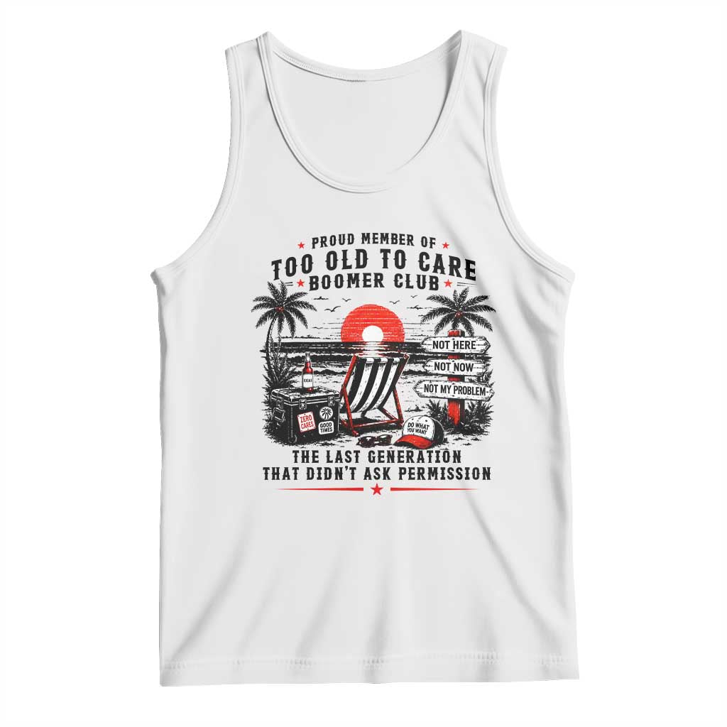 Proud Member Of Too Old To Care Boomer Club Retired Tank Top Funny Retirement The Last Generation Beach Sunset Vacation TS02 White Print Your Wear