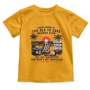 Proud Member Of Too Old To Care Boomer Club Retired Toddler T Shirt Funny Retirement The Last Generation Beach Sunset Vacation TS02 Gold Print Your Wear