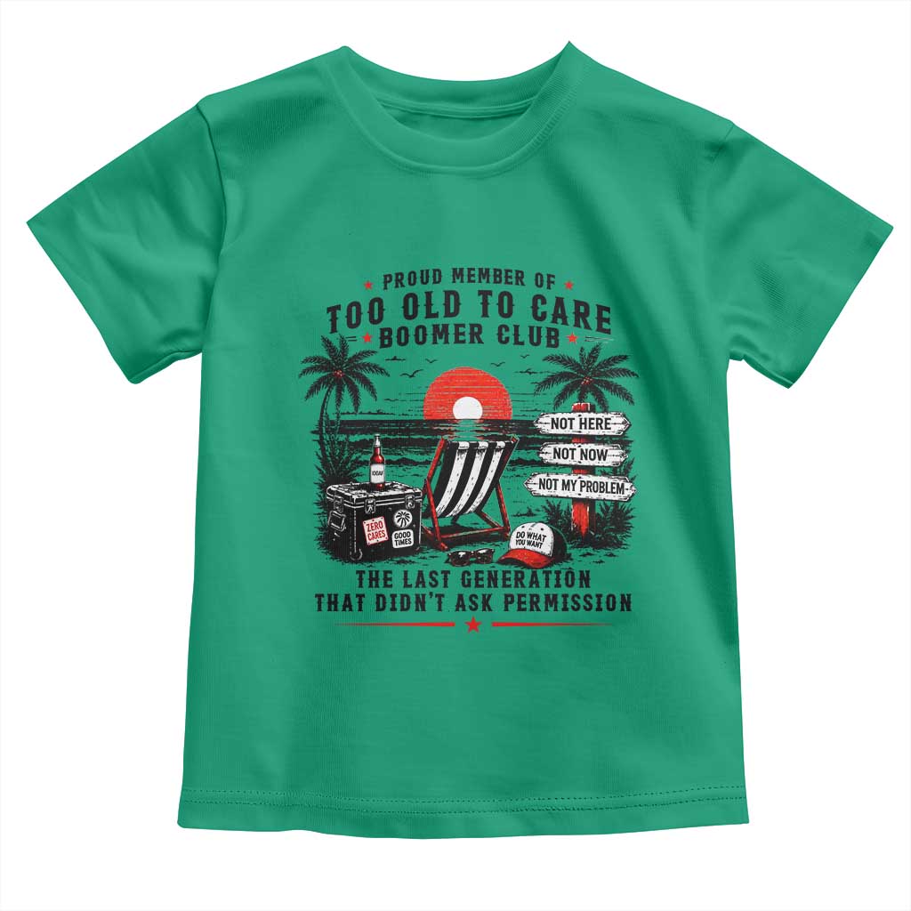 Proud Member Of Too Old To Care Boomer Club Retired Toddler T Shirt Funny Retirement The Last Generation Beach Sunset Vacation TS02 Irish Green Print Your Wear