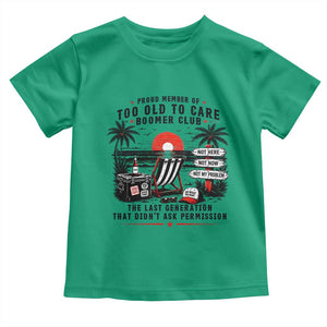 Proud Member Of Too Old To Care Boomer Club Retired Toddler T Shirt Funny Retirement The Last Generation Beach Sunset Vacation TS02 Irish Green Print Your Wear