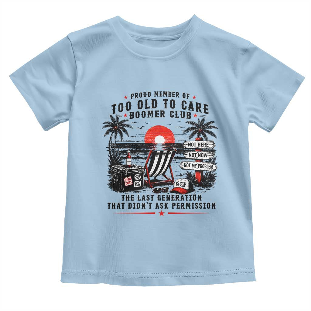 Proud Member Of Too Old To Care Boomer Club Retired Toddler T Shirt Funny Retirement The Last Generation Beach Sunset Vacation TS02 Light Blue Print Your Wear