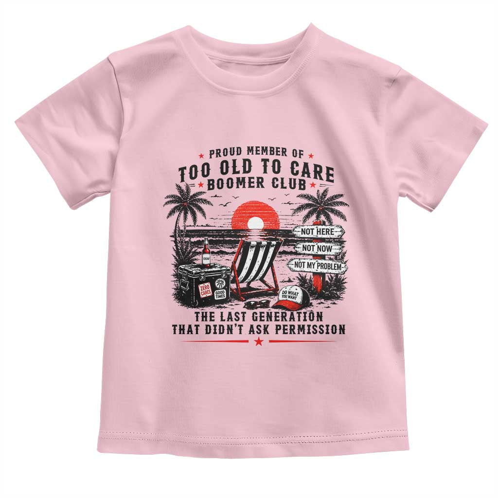 Proud Member Of Too Old To Care Boomer Club Retired Toddler T Shirt Funny Retirement The Last Generation Beach Sunset Vacation TS02 Light Pink Print Your Wear