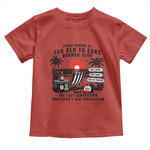 Proud Member Of Too Old To Care Boomer Club Retired Toddler T Shirt Funny Retirement The Last Generation Beach Sunset Vacation TS02 Red Print Your Wear