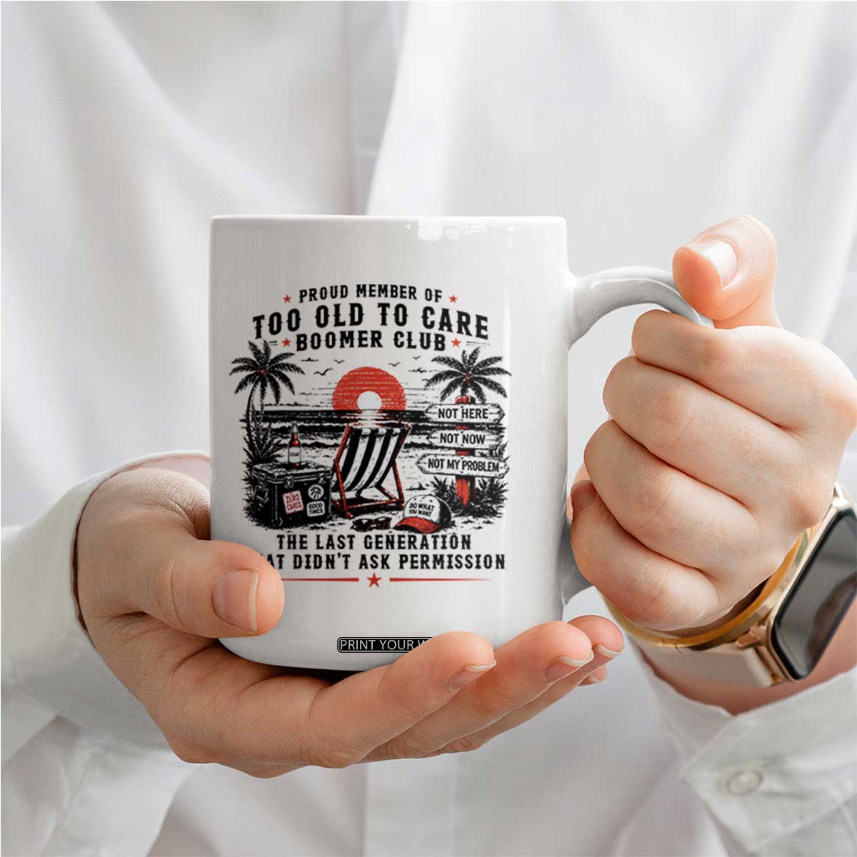 Proud Member Of Too Old To Care Boomer Club Retired Coffee Mug Funny Retirement The Last Generation Beach Sunset Vacation TS02 Print Your Wear