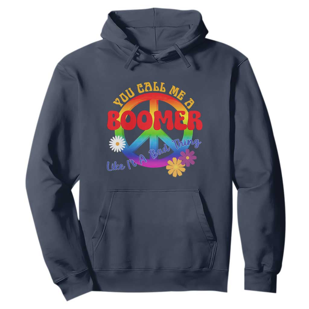 Retro Groovy Hippie Baby Boomer Generation Hoodie Funny You Call Me A Boomer Like It's A Bad Thing Peace Sign Flower