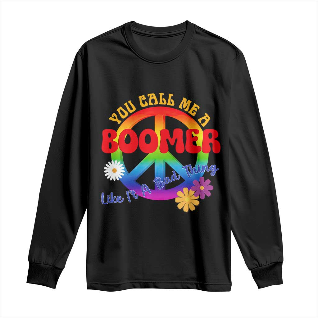 Retro Groovy Hippie Baby Boomer Generation Long Sleeve Shirt Funny You Call Me A Boomer Like It's A Bad Thing Peace Sign Flower TS02 Black Print Your Wear