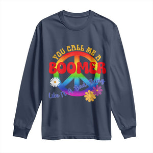 Retro Groovy Hippie Baby Boomer Generation Long Sleeve Shirt Funny You Call Me A Boomer Like It's A Bad Thing Peace Sign Flower
