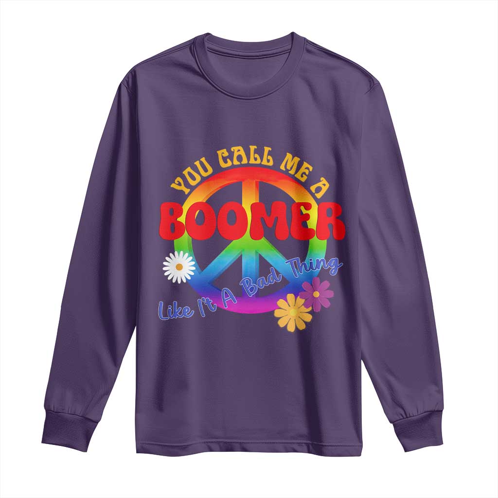 Retro Groovy Hippie Baby Boomer Generation Long Sleeve Shirt Funny You Call Me A Boomer Like It's A Bad Thing Peace Sign Flower
