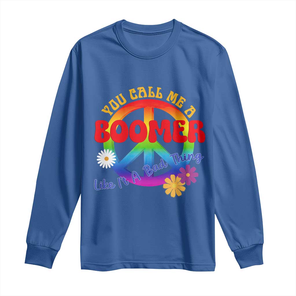 Retro Groovy Hippie Baby Boomer Generation Long Sleeve Shirt Funny You Call Me A Boomer Like It's A Bad Thing Peace Sign Flower
