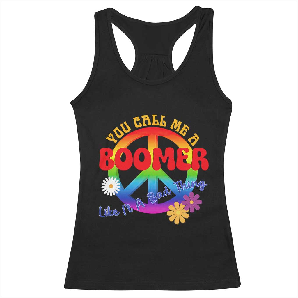 Retro Groovy Hippie Baby Boomer Generation Racerback Tank Top Funny You Call Me A Boomer Like It's A Bad Thing Peace Sign Flower TS02 Black Print Your Wear