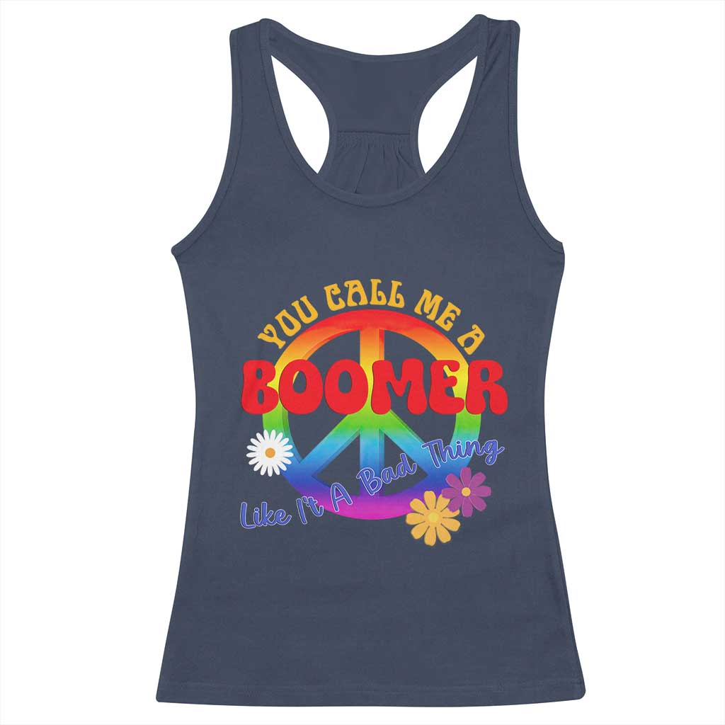 Retro Groovy Hippie Baby Boomer Generation Racerback Tank Top Funny You Call Me A Boomer Like It's A Bad Thing Peace Sign Flower