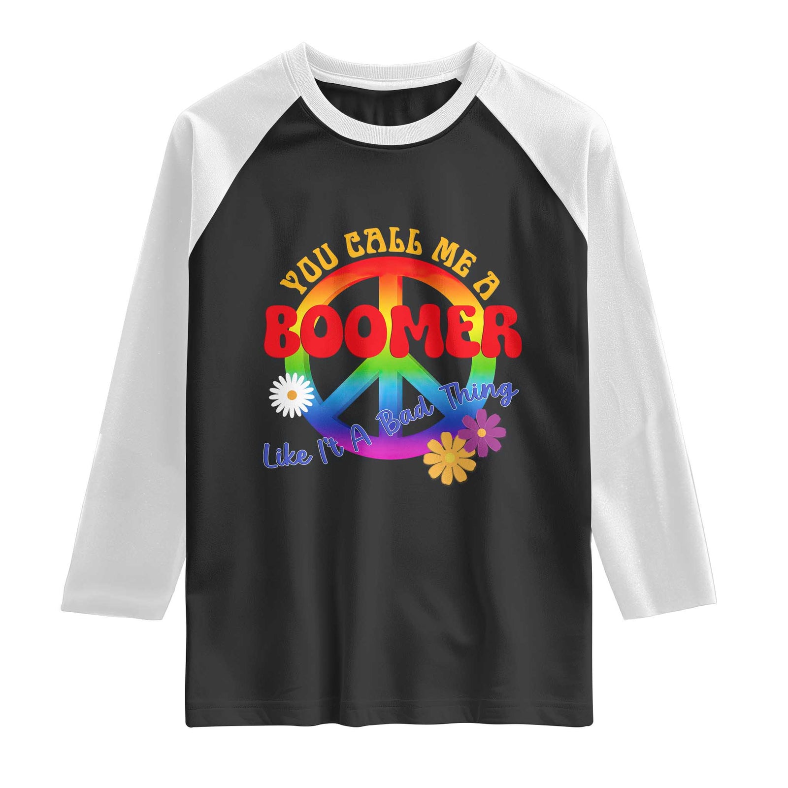 Retro Groovy Hippie Baby Boomer Generation Raglan Shirt Funny You Call Me A Boomer Like It's A Bad Thing Peace Sign Flower TS02 Black White Print Your Wear