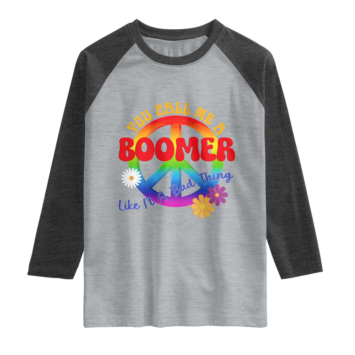 Retro Groovy Hippie Baby Boomer Generation Raglan Shirt Funny You Call Me A Boomer Like It's A Bad Thing Peace Sign Flower