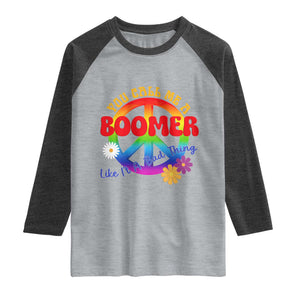 Retro Groovy Hippie Baby Boomer Generation Raglan Shirt Funny You Call Me A Boomer Like It's A Bad Thing Peace Sign Flower