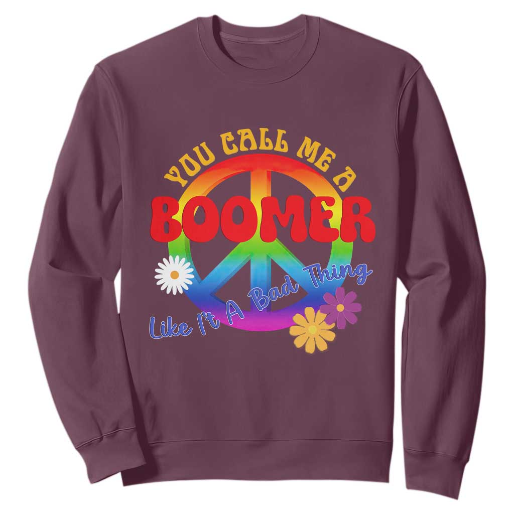 Retro Groovy Hippie Baby Boomer Generation Sweatshirt Funny You Call Me A Boomer Like It's A Bad Thing Peace Sign Flower