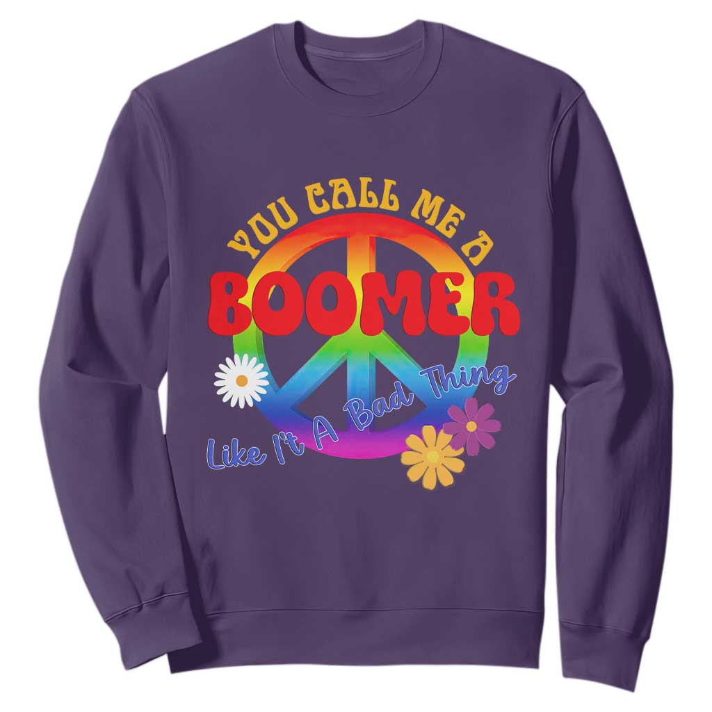Retro Groovy Hippie Baby Boomer Generation Sweatshirt Funny You Call Me A Boomer Like It's A Bad Thing Peace Sign Flower