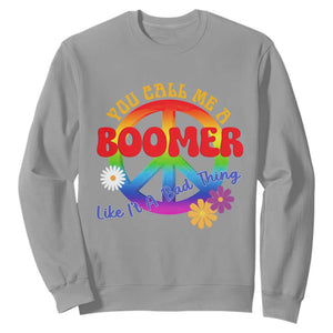 Retro Groovy Hippie Baby Boomer Generation Sweatshirt Funny You Call Me A Boomer Like It's A Bad Thing Peace Sign Flower