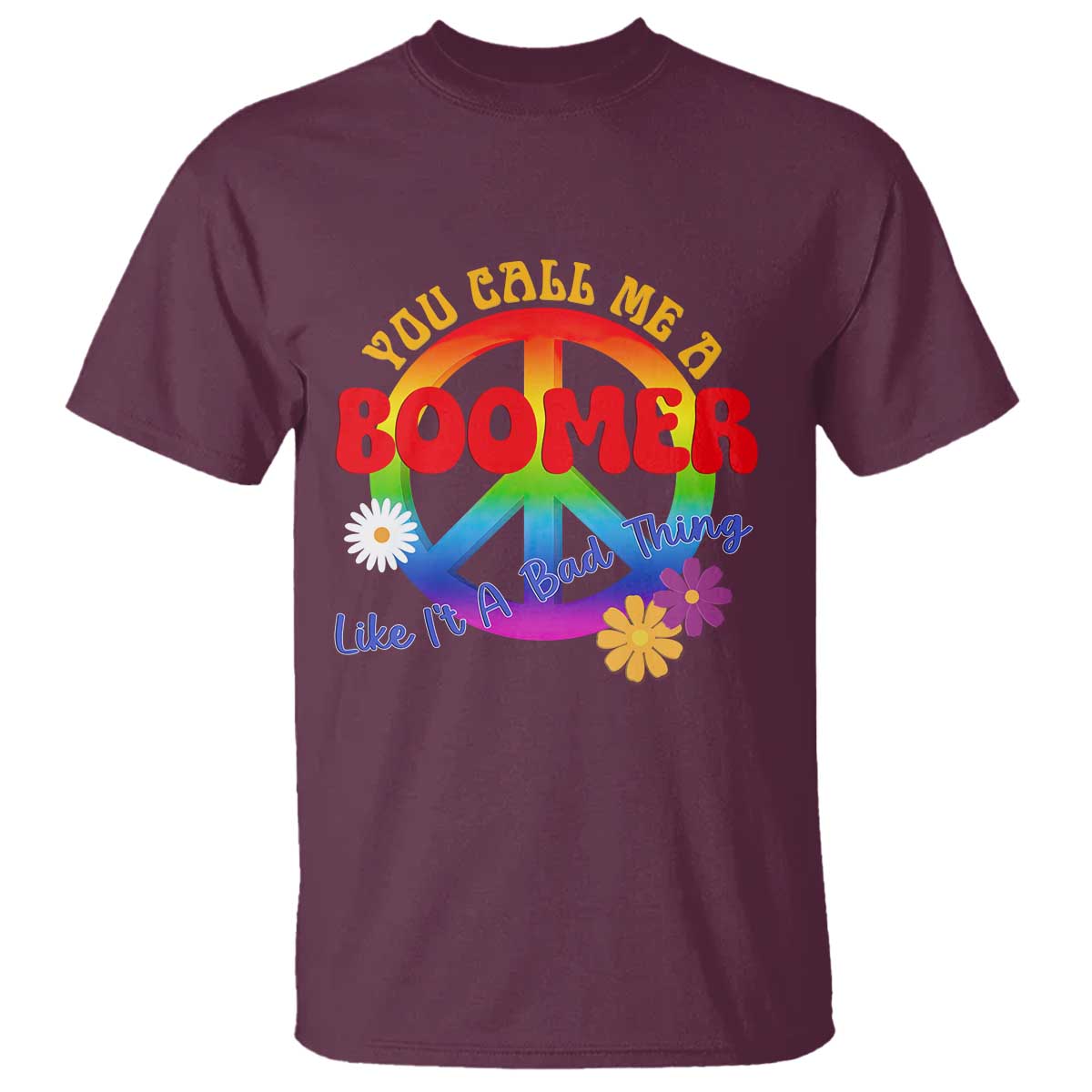 Retro Groovy Hippie Baby Boomer Generation T Shirt Funny You Call Me A Boomer Like It's A Bad Thing Peace Sign Flower