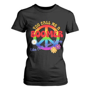 Retro Groovy Hippie Baby Boomer Generation T Shirt For Women Funny You Call Me A Boomer Like It's A Bad Thing Peace Sign Flower