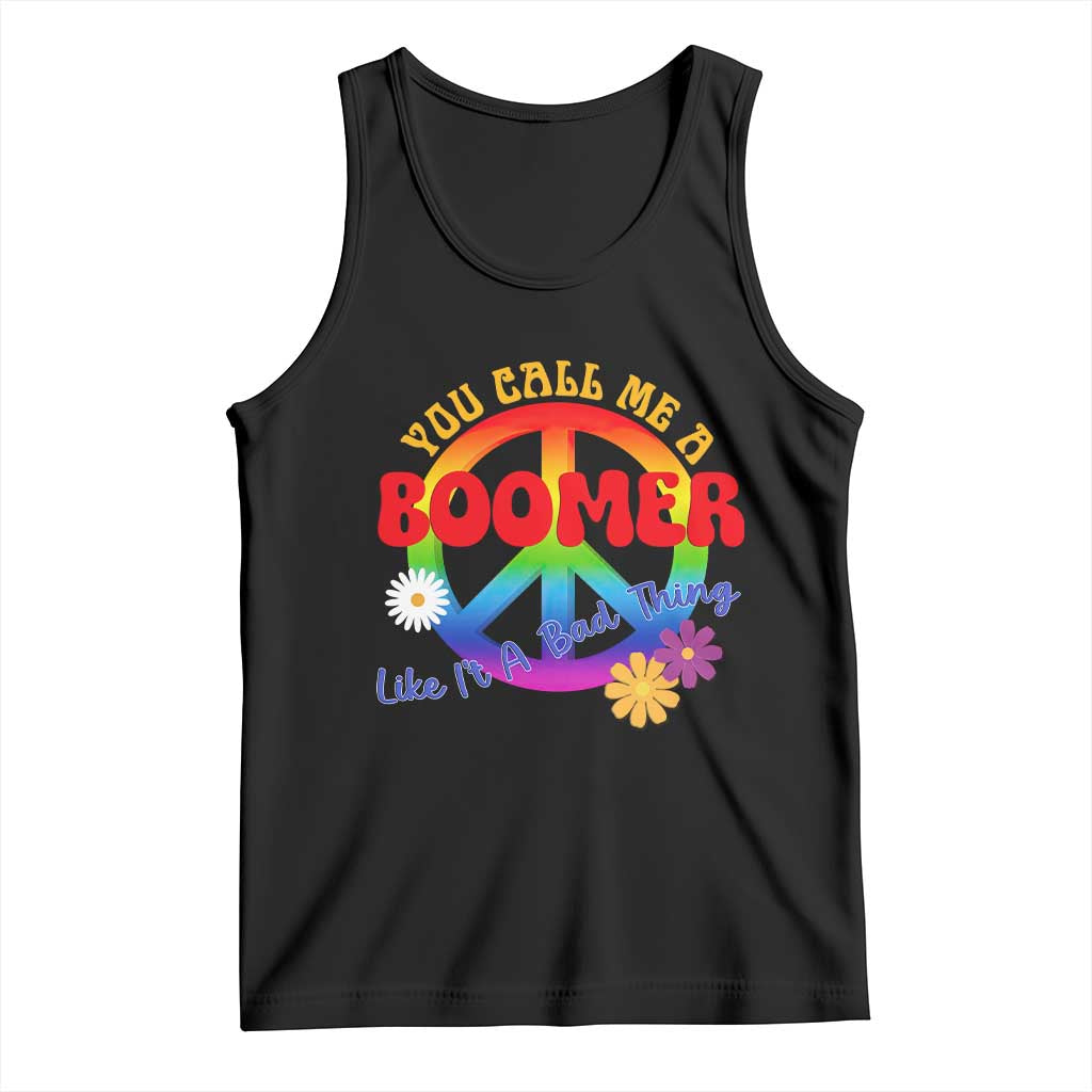 Retro Groovy Hippie Baby Boomer Generation Tank Top Funny You Call Me A Boomer Like It's A Bad Thing Peace Sign Flower TS02 Black Print Your Wear