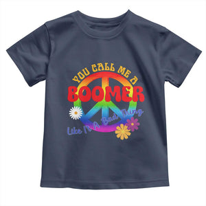 Retro Groovy Hippie Baby Boomer Generation Toddler T Shirt Funny You Call Me A Boomer Like It's A Bad Thing Peace Sign Flower