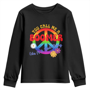 Retro Groovy Hippie Baby Boomer Generation Youth Sweatshirt Funny You Call Me A Boomer Like It's A Bad Thing Peace Sign Flower