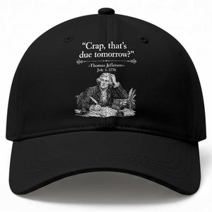 Crap Thats Due Tomorrow Thomas Jefferson Graphic Baseball Cap Funny Procrastination of Declaration of Indepence Historical Meme TS02 Print Your Wear