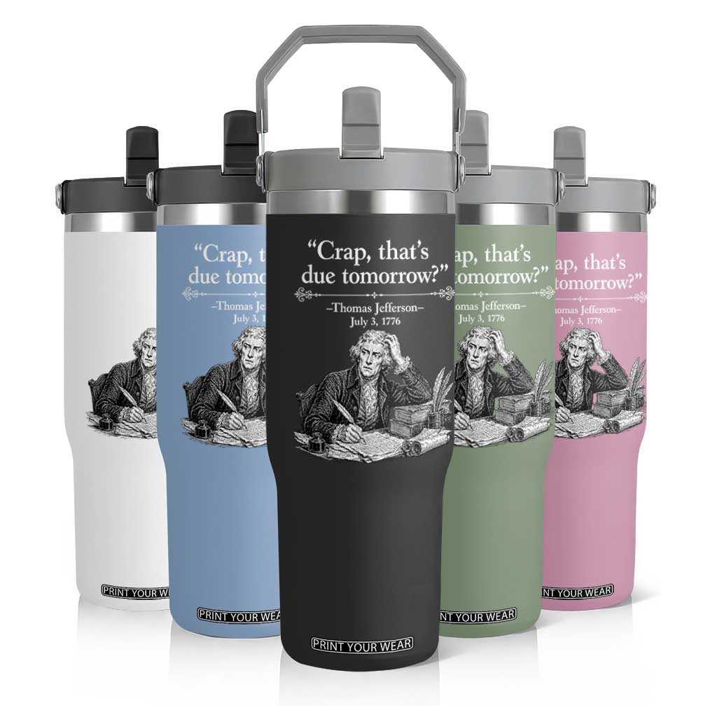 Crap Thats Due Tomorrow Thomas Jefferson Graphic Flip Straw Tumbler Funny Procrastination of Declaration of Indepence Historical Meme TS02 Print Your Wear