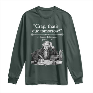 Crap Thats Due Tomorrow Thomas Jefferson Graphic Long Sleeve Shirt Funny Procrastination of Declaration of Indepence Historical Meme TS02 Dark Forest Green Print Your Wear