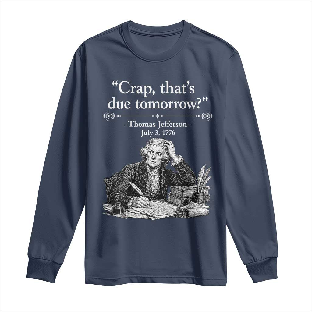 Crap Thats Due Tomorrow Thomas Jefferson Graphic Long Sleeve Shirt Funny Procrastination of Declaration of Indepence Historical Meme TS02 Navy Print Your Wear