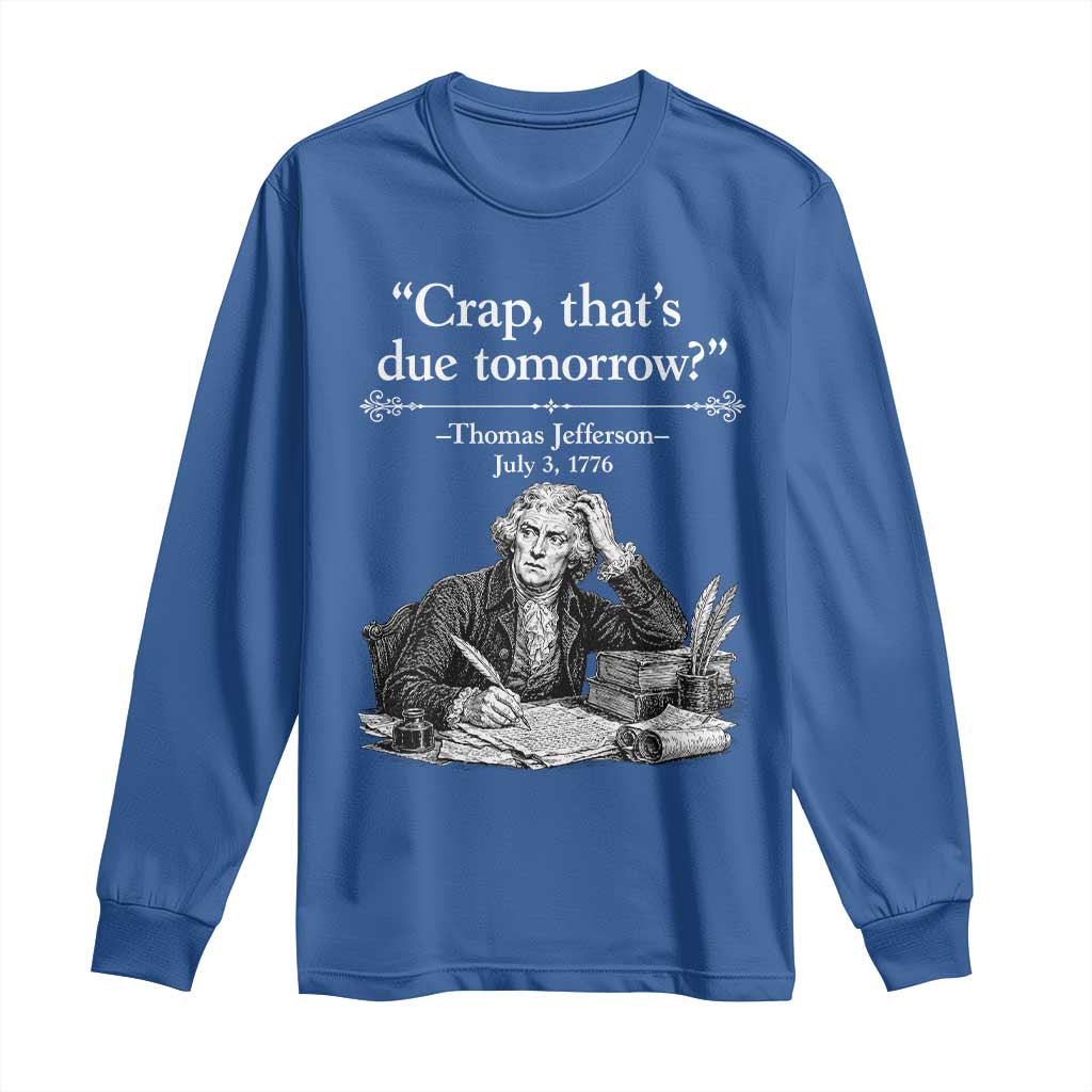 Crap Thats Due Tomorrow Thomas Jefferson Graphic Long Sleeve Shirt Funny Procrastination of Declaration of Indepence Historical Meme TS02 Royal Blue Print Your Wear
