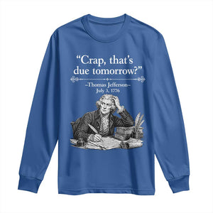 Crap Thats Due Tomorrow Thomas Jefferson Graphic Long Sleeve Shirt Funny Procrastination of Declaration of Indepence Historical Meme TS02 Royal Blue Print Your Wear
